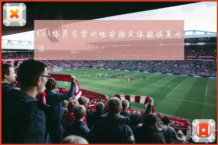CBA球员日常训练安排及体能恢复方法