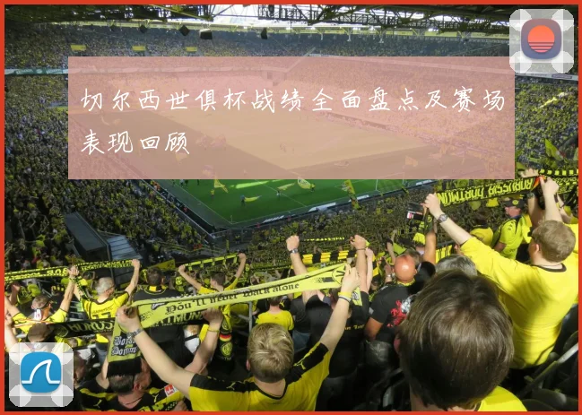 切尔西世俱杯战绩全面盘点及赛场表现回顾